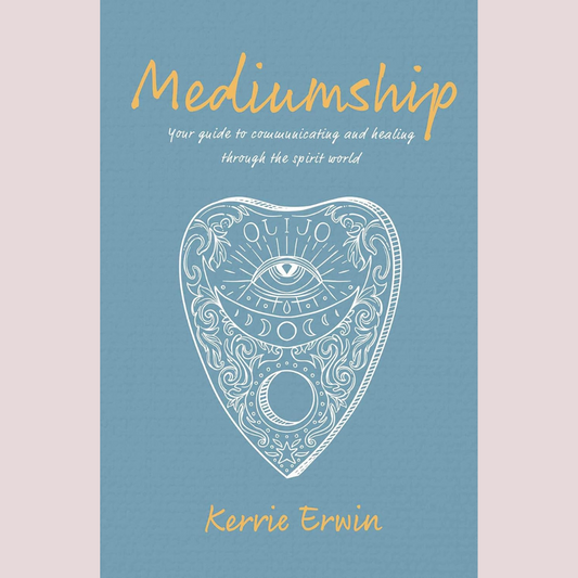 Mediumship: Your guide to communicating and healing through the spirit world